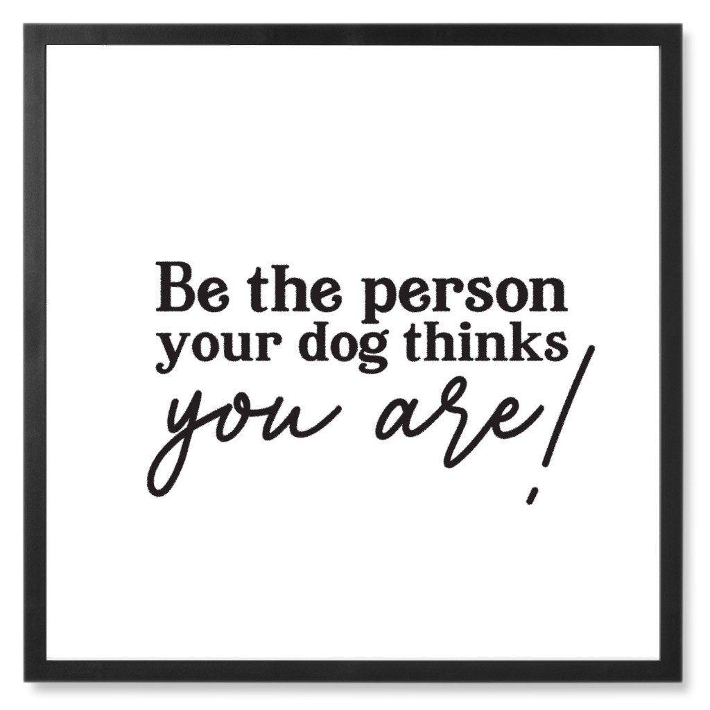 Be the Person Your Dog Thinks You Are Photo Tile, Black, Framed, 8x8, White