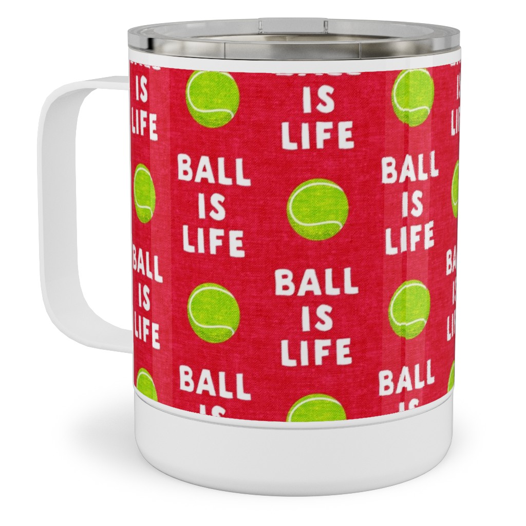 Ball Is Life - Tennis Ball - Red Stainless Steel Mug, 10oz, Red, Red