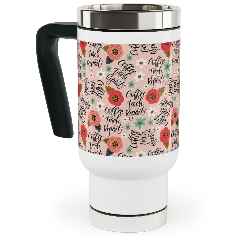 Coffee Teach Repeat - Floral - Pink Travel Mug with Handle, 17oz, Pink