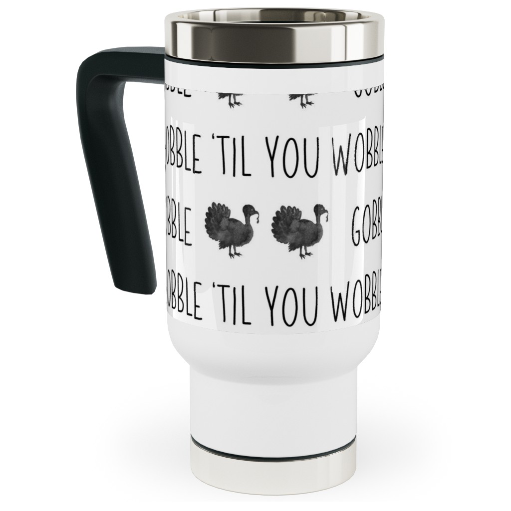 Gobble 'til You Wobble- Black and White Travel Mug with Handle, 17oz, White
