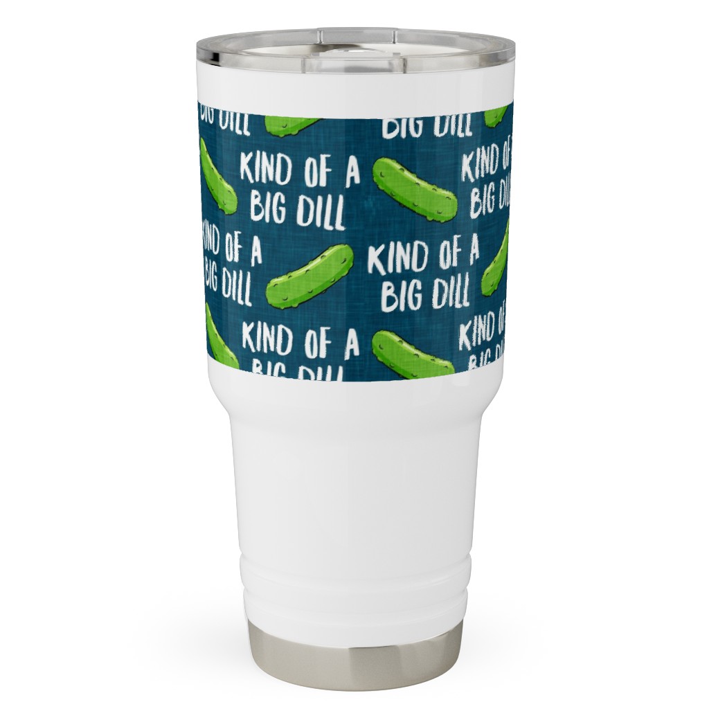 Kind of a Big Dill - Pickles - Blue Travel Tumbler, 30oz, Green