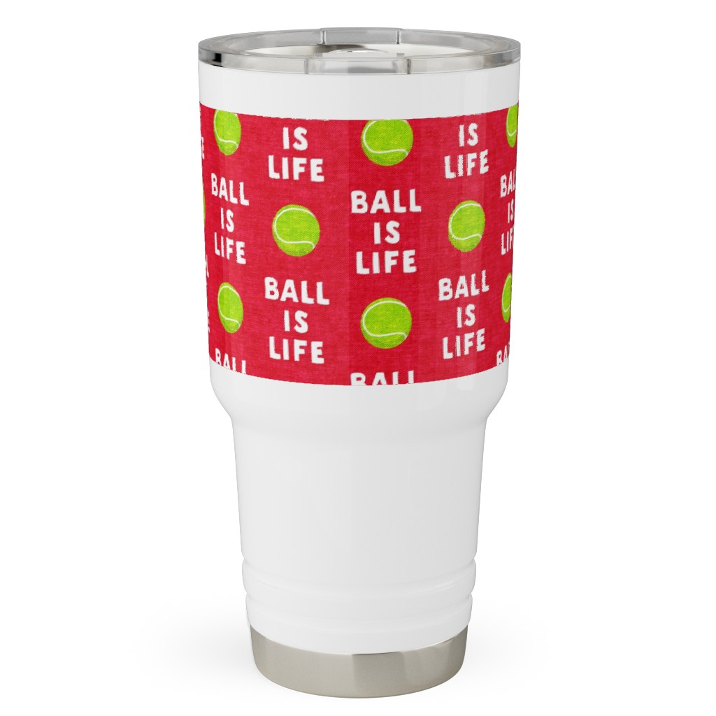 Ball Is Life - Tennis Ball - Red Travel Tumbler, 30oz, Red